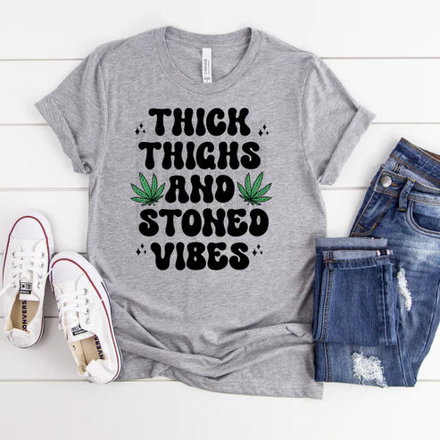 THICK THIGHS AND STONED VIBES T-SHIRT (200 COLOR & STYLE OPTIONS!) - TAT 4-7 DAYS