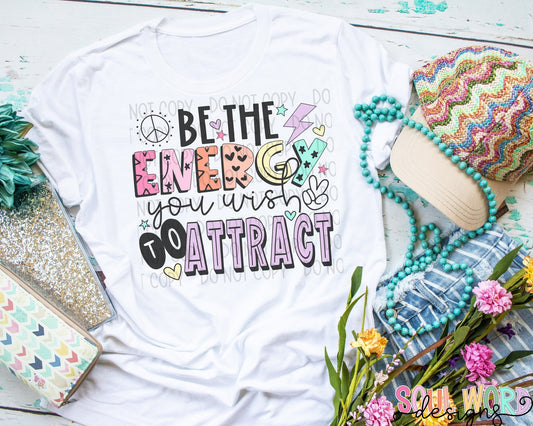 BE THE ENERGY YOU WISH TO ATTRACT T-SHIRT TANK OR SWEATSHIRT