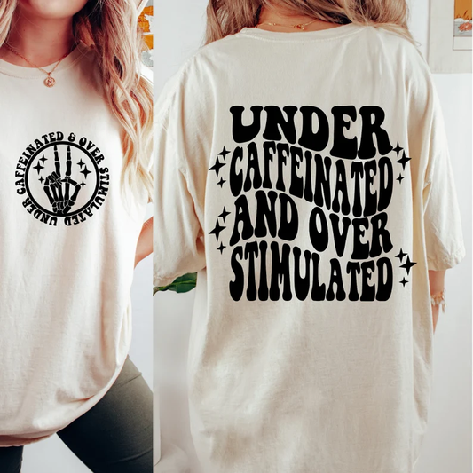 UNDERCAFFINATED AND OVERSTIMULATED T-SHIRT OR PICK FROM 200 COLOR & STYLE OPTIONS! - TAT 4-7 DAYS