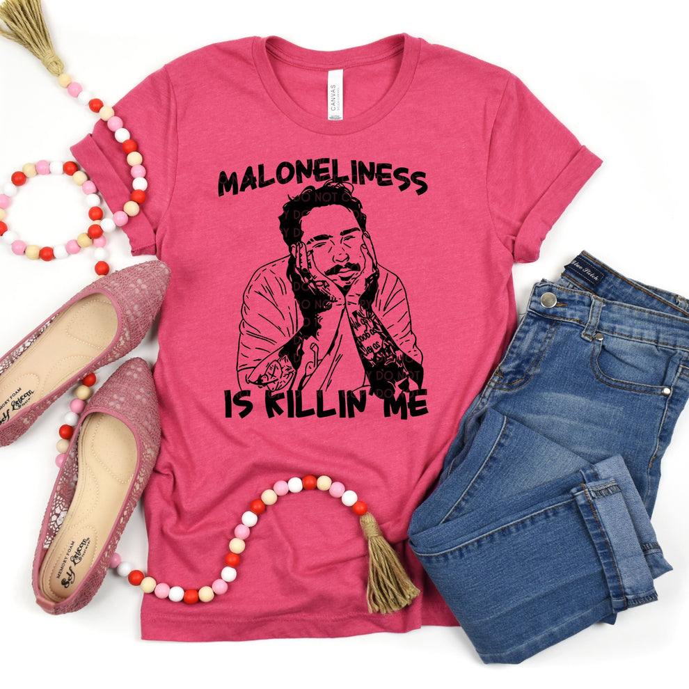 Malonliness is killin'n me T-SHIRT OR PICK FROM 200 COLOR & STYLE OPTIONS! - TAT 4-7 DAYS