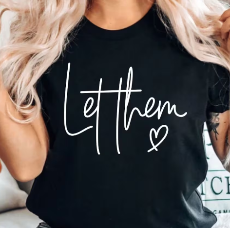 LET THEM (WHITE WRITING) T-SHIRT OR PICK FROM 200 COLOR & STYLE OPTIONS! - TAT 4-7 DAYS