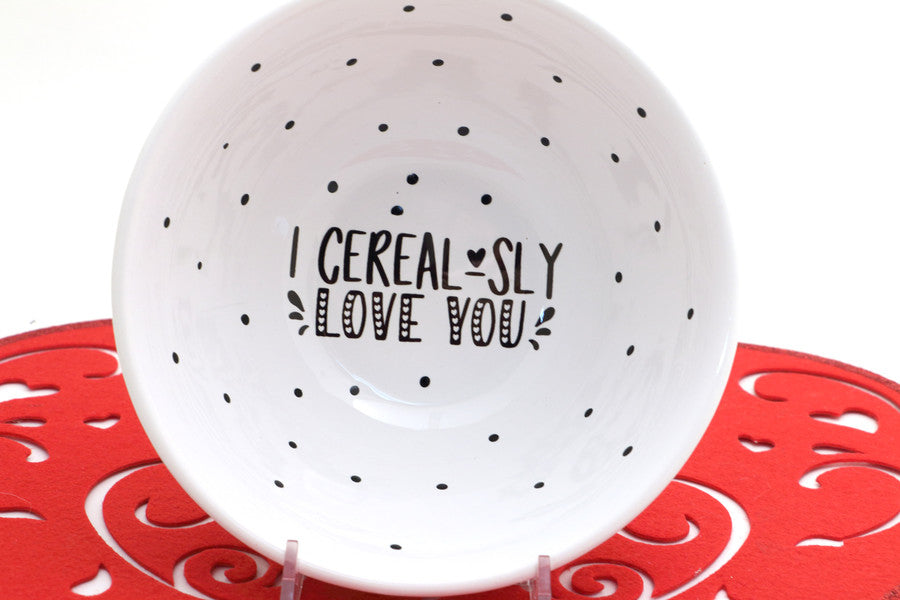 I CEREAL-SLY LOVE YOU BOWL