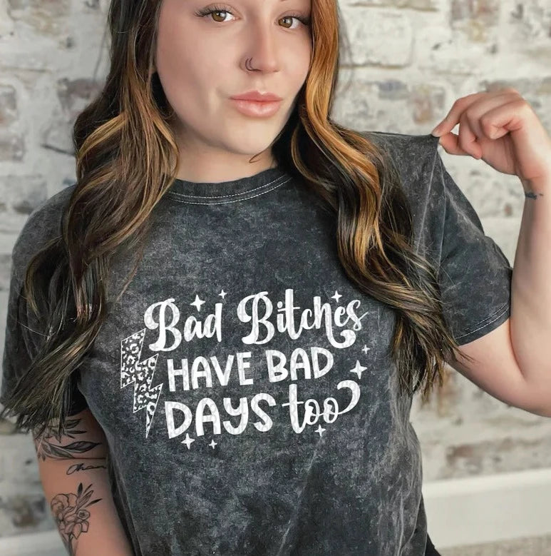 BAD BITCHES HAVE BAD DAYS TOO T-SHIRT